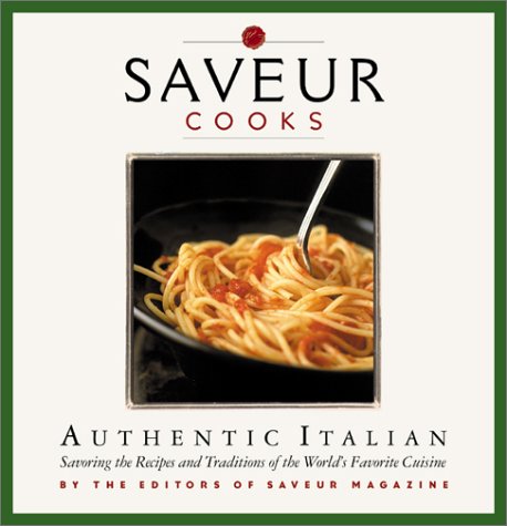 Saveur Cooks Authentic Italian: Savoring the Recipes and Traditions of the World