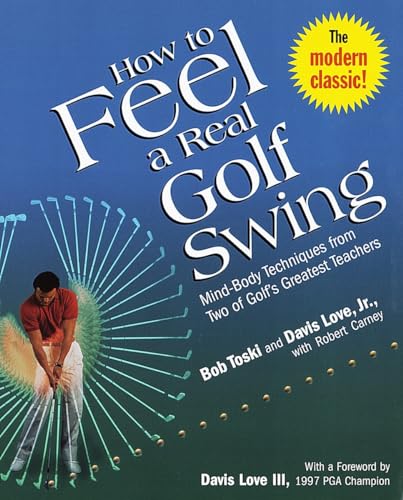 How to Feel a Real Golf Swing: Mind-Body Techniques from Two of Golf