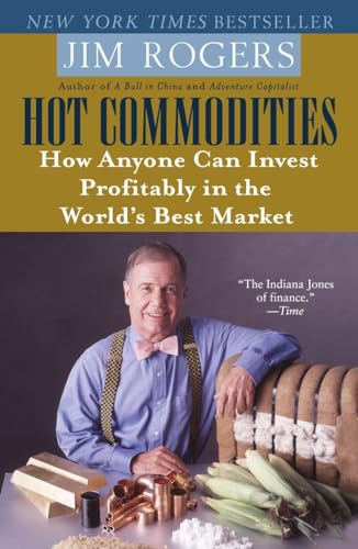 Hot Commodities: How Anyone Can Invest Profitably in the World