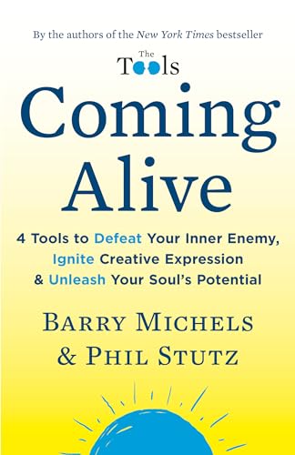 Coming Alive: 4 Tools to Defeat Your Inner Enemy, Ignite Creative Expression & Unleash Your Soul