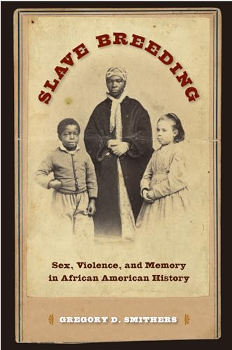 Slave Breeding: Sex, Violence, and Memory in African American History