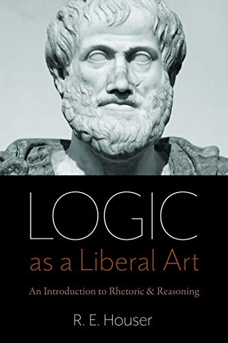 Logic as a Liberal Art: An Introduction to Rhetoric and Reasoning