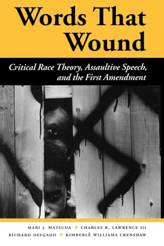 Words That Wound: Critical Race Theory, Assaultive Speech, And The First Amendment (New Perspectives on Law, Culture, and Society)