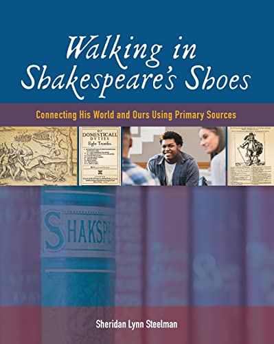 Walking in Shakespeare’s Shoes: Connecting His World and Ours Using Primary Sources