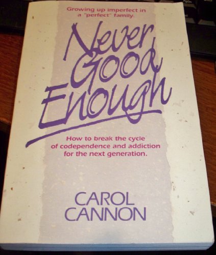 Never Good Enough: Growing Up Imperfect in a "Perfect" Family : How to Break the Cycle of Codependence and Addiction for the Next Generation