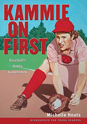 Kammie on First: Baseball’s Dottie Kamenshek (Biographies for Young Readers)