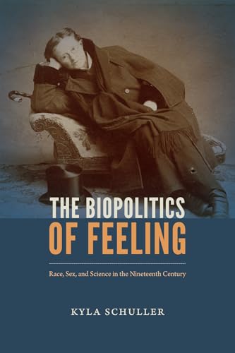 The Biopolitics of Feeling: Race, Sex, and Science in the Nineteenth Century (ANIMA: Critical Race Studies Otherwise)