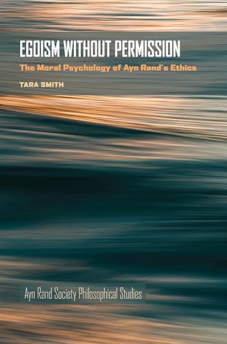 Egoism without Permission: The Moral Psychology of Ayn Rand