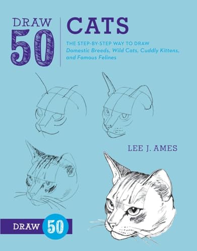 Draw 50 Cats: The Step-by-Step Way to Draw Domestic Breeds, Wild Cats, Cuddly Kittens, and Famous Felines