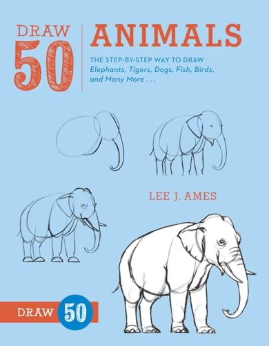 Draw 50 Animals: The Step-by-Step Way to Draw Elephants, Tigers, Dogs, Fish, Birds, and Many More...