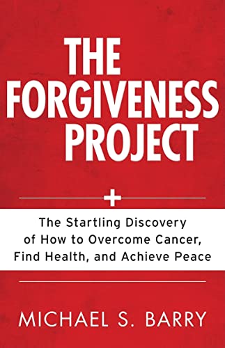 The Forgiveness Project: The Startling Discovery of How to Overcome Cancer, Find Health, and Achieve Peace