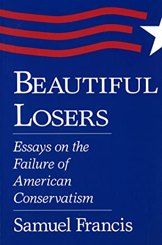 Beautiful Losers: Essays on the Failure of American Conservatism (Volume 1)