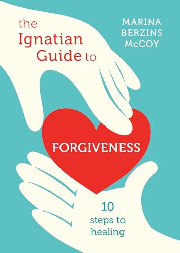 The Ignatian Guide to Forgiveness: Ten Steps to Healing