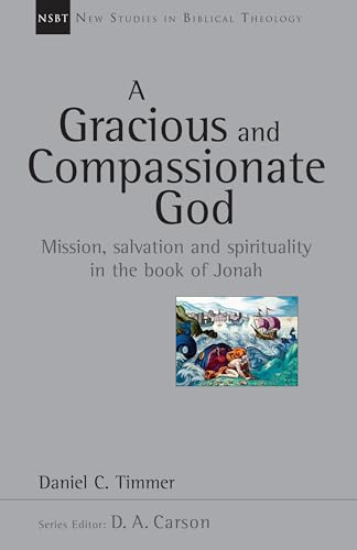 A Gracious and Compassionate God: Mission, Salvation and Spirituality in the Book of Jonah (Volume 26) (New Studies in Biblical Theology)