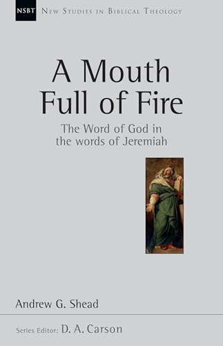 A Mouth Full of Fire: The Word of God in the Words of Jeremiah (Volume 29) (New Studies in Biblical Theology)