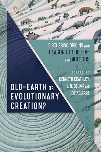 Old-Earth or Evolutionary Creation?: Discussing Origins with Reasons to Believe and BioLogos (BioLogos Books on Science and Christianity)