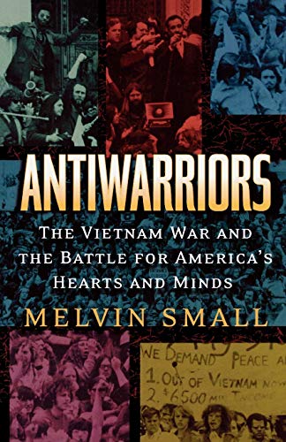 Antiwarriors: The Vietnam War and the Battle for America