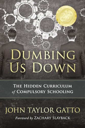 Dumbing Us Down - 25th Anniversary Edition: The Hidden Curriculum of Compulsory Schooling