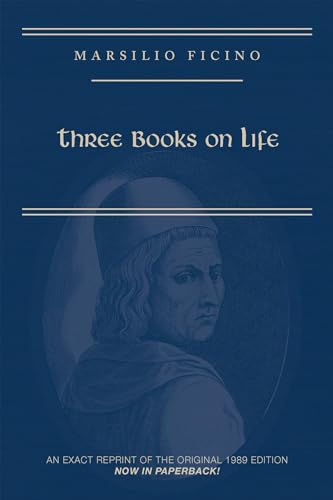 Marsilio Ficino, Three Books on Life: A Critical Edition and Translation (Volume 57) (Medieval and Renaissance Texts and Studies)