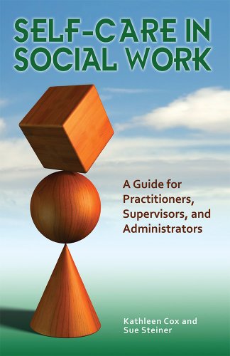 Self-Care in Social Work: A Guide for Practitioners, Supervisors, and Administrators