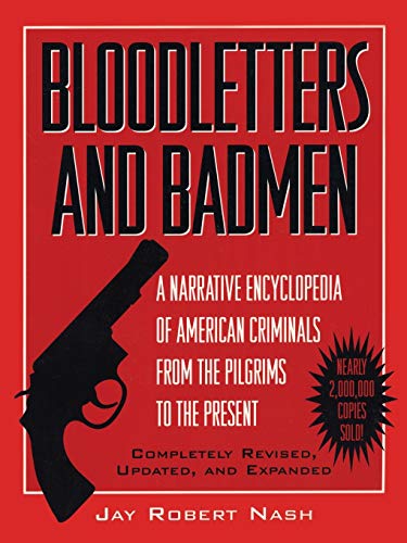 Bloodletters and Badmen: A Narrative Encyclopedia of American Criminals from the Pilgrims to the Present