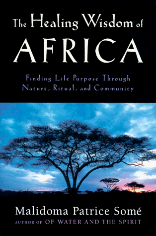 The Healing Wisdom of Africa: Finding Life Purpose Through Nature, Ritual, and Community