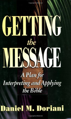 Getting the Message: A Plan for Interpreting and Applying the Bible