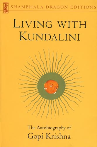 Living with Kundalini: The Autobiography of Gopi Krishna (Shambhala Dragon Editions)