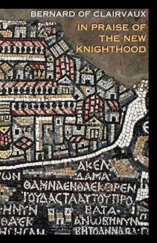 In Praise of the New Knighthood: A Treatise on the Knights Templar and the Holy Places of Jerusalem (Volume 19)