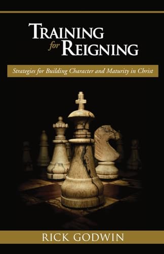 Training For Reigning: Strategies for Building Character and Maturity in Christ