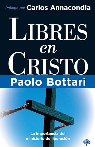 Libres en Cristo: La importancia del ministerio de liberación _ Free in Christ: Your Complete Handbook The Ministry of Deliverance (Spanish Edition)