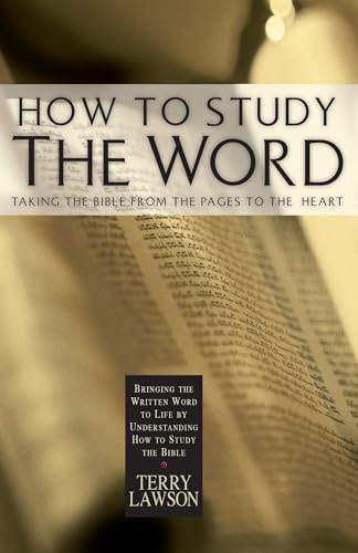 How To Study The Word: Taking the Bible From the Pages to the Heart