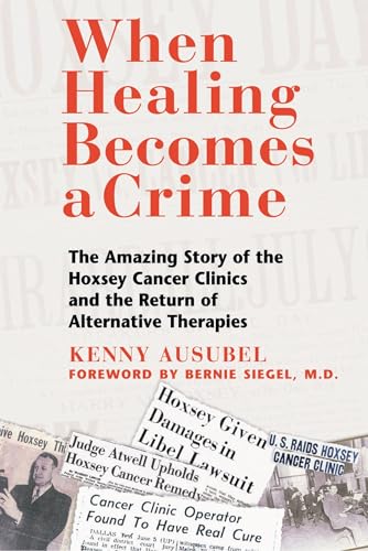 When Healing Becomes a Crime: The Amazing Story of the Hoxsey Cancer Clinics and the Return of Alternative Therapies