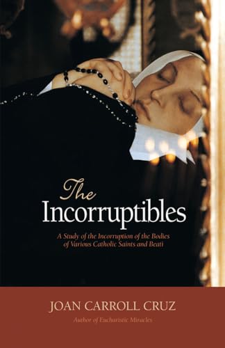 The Incorruptibles: A Study of the Incorruption of the Bodies of Various Catholic Saints and Beati