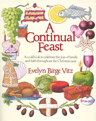 A Continual Feast: A Cookbook to Celebrate the Joys of Family & Faith throughout the Christian Year