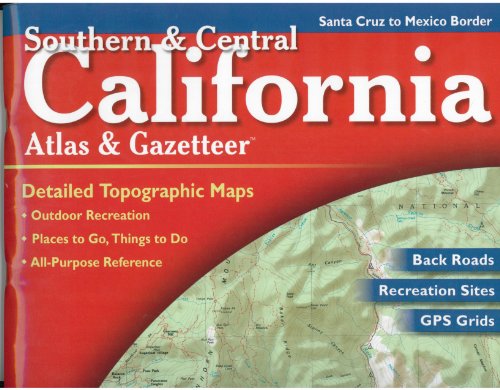 Southern & Central California Atlas & Gazetteer: Detailed Topographic Maps, Back Roads, Outdoor Recreation, GPS Grids