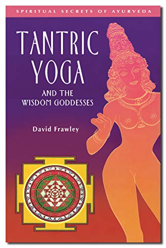 Tantric Yoga and the Wisdom Goddesses (Spiritual Secrets of Ayurveda)