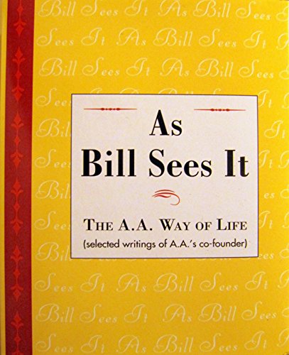 As Bill Sees It: The A.A. Way of Life...Selected Writings of A.A.