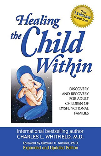 Healing The Child Within: Discovery and Recovery for Adult Children of Dysfunctional Families