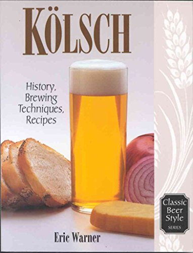 Kolsch: History, Brewing Techniques, Recipes (Classic Beer Style)