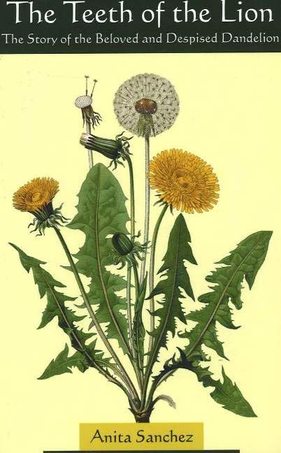 The Teeth of the Lion: The Story of the Beloved and Despised Dandelion