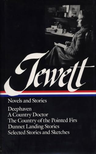 Jewett : Novels and Stories : Deephaven _ A Country Doctor _ The Country of the Pointed Firs _ Dunnet Landing Stories _ Selected Stories & Sketches (Library of America)