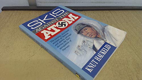 Skis Against the Atom: The Exciting, First Hand Account of Heroism and Daring Sabotage During the Nazi Occupation of Norway