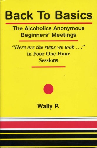 Back To Basics - The Alcoholics Anonymous Beginners Meetings "Here are the steps we took..." in Four One Hour Sessions