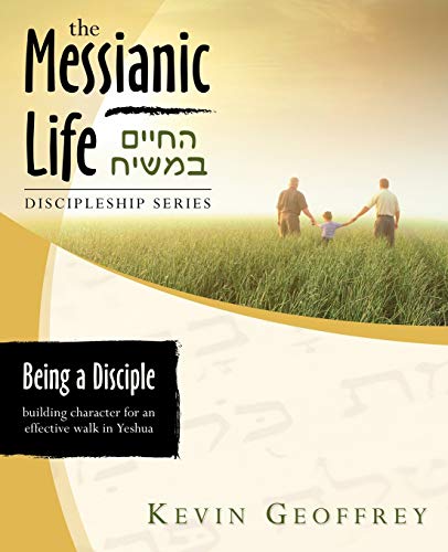 Being a Disciple of Messiah: Building Character for an Effective Walk in Yeshua (The Messianic Life Discipleship Series _ Bible Study)