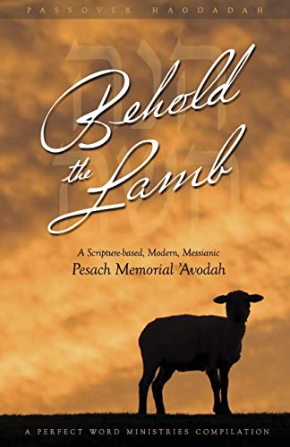 Behold the Lamb: A Scripture-Based, Modern, Messianic Passover Memorial 