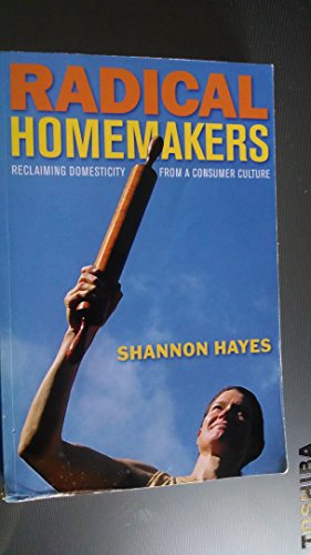 Radical Homemakers: Reclaiming Domesticity from a Consumer Culture