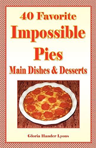 40 Favorite Impossible Pies: Main Dishes & Desserts