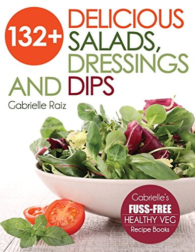 132+ Delicious Salads, Dressings And Dips: (Gabrielle