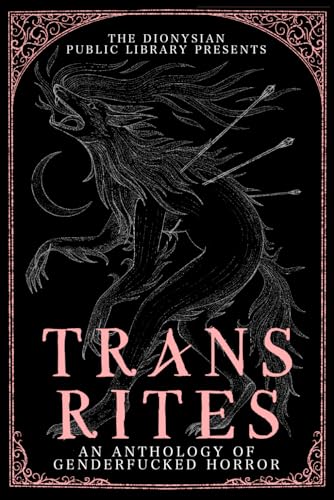 Trans Rites: An Anthology of Genderfucked Horror